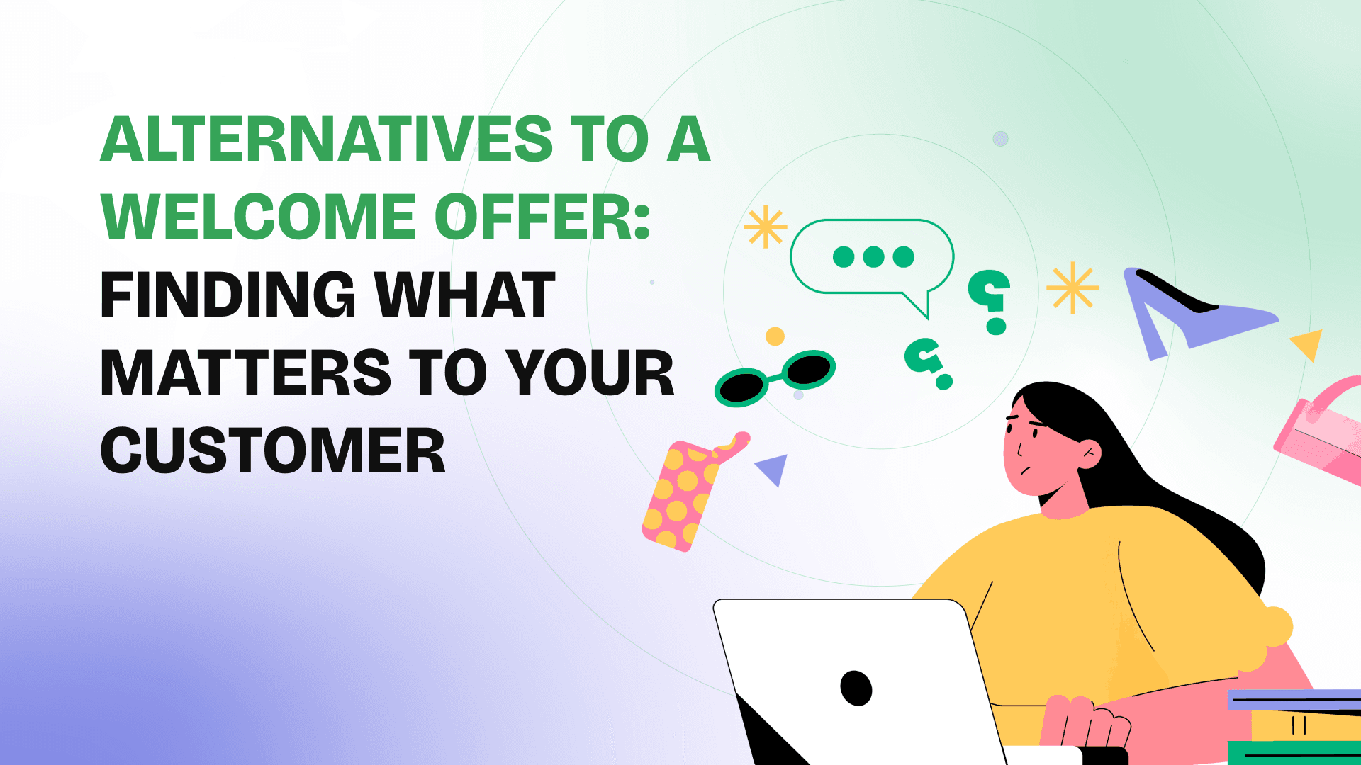 Alternatives to a welcome offer: finding what matters to your customer